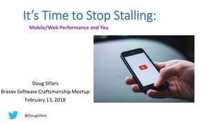 It’s Time to Stop Stalling:
Doug Sillars
Brasov Software Craftsmanship Meetup
February 13, 2018
Mobile/Web Performance and You
@DougSillars
 