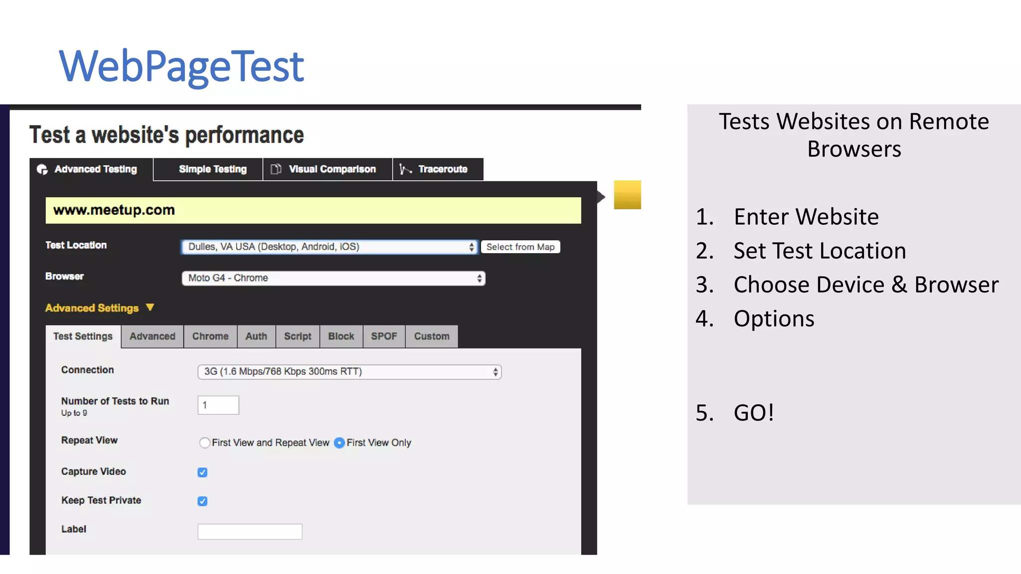 WebPageTest
Tests Websites on Remote
Browsers
1. Enter Website
2. Set Test Location
3. Choose Device & Browser
4. Options
5. GO!
 