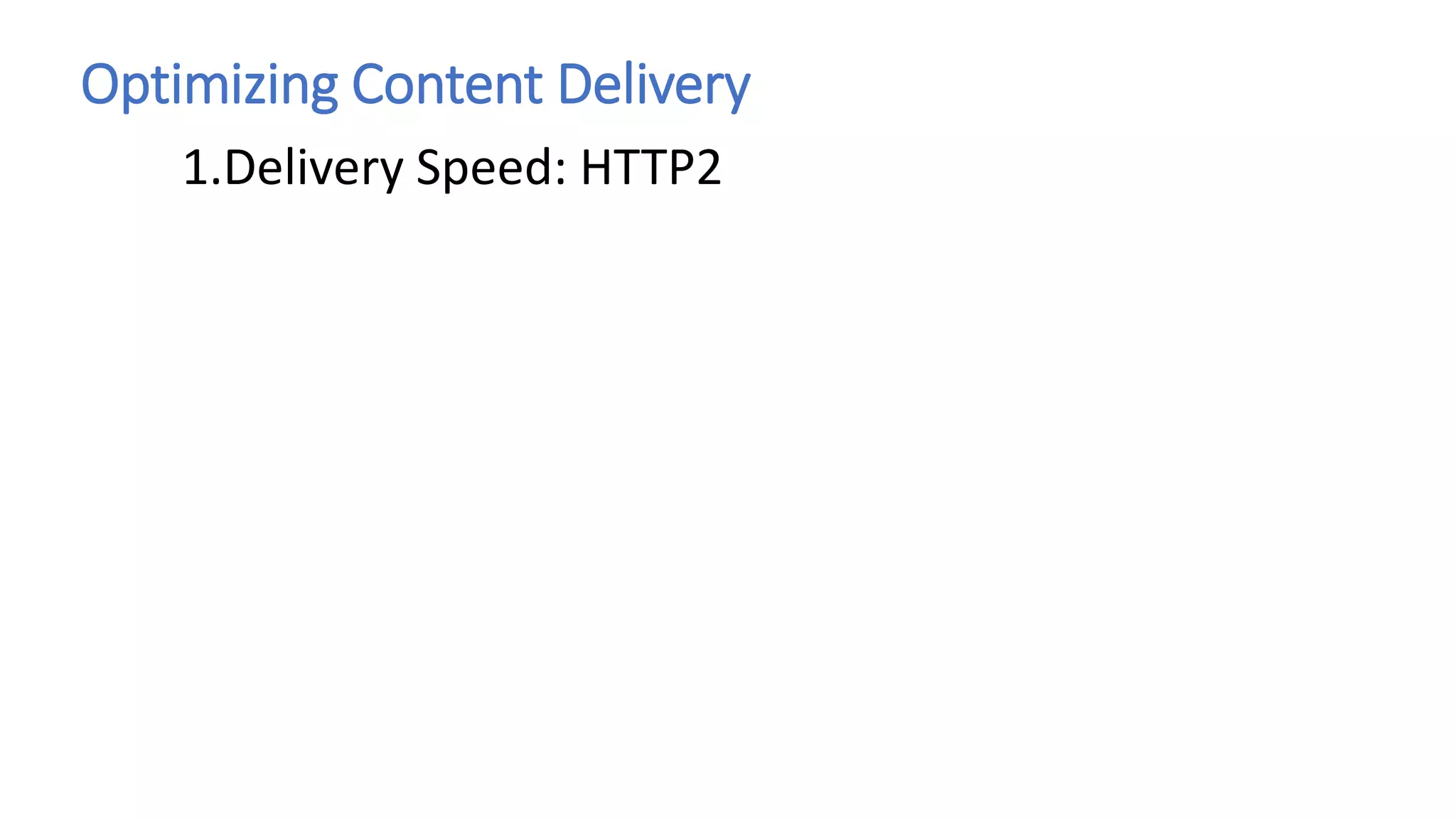 Optimizing Content Delivery
1.Delivery Speed: HTTP2
 
