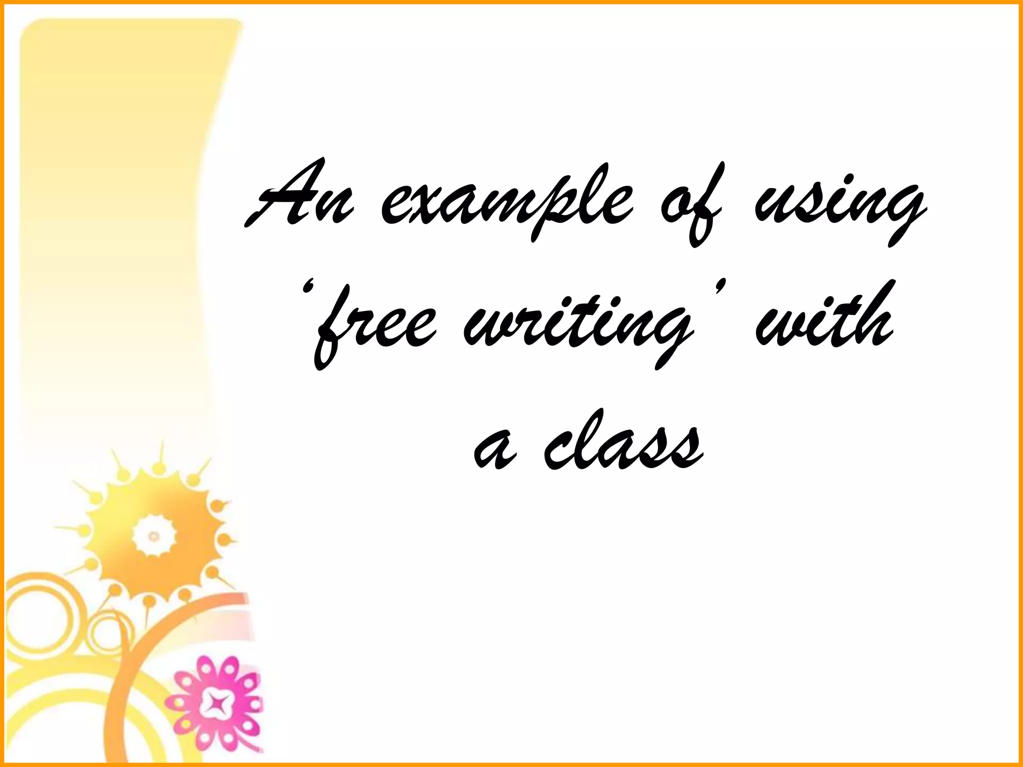 An example of using
‘free writing’ with
a class
 