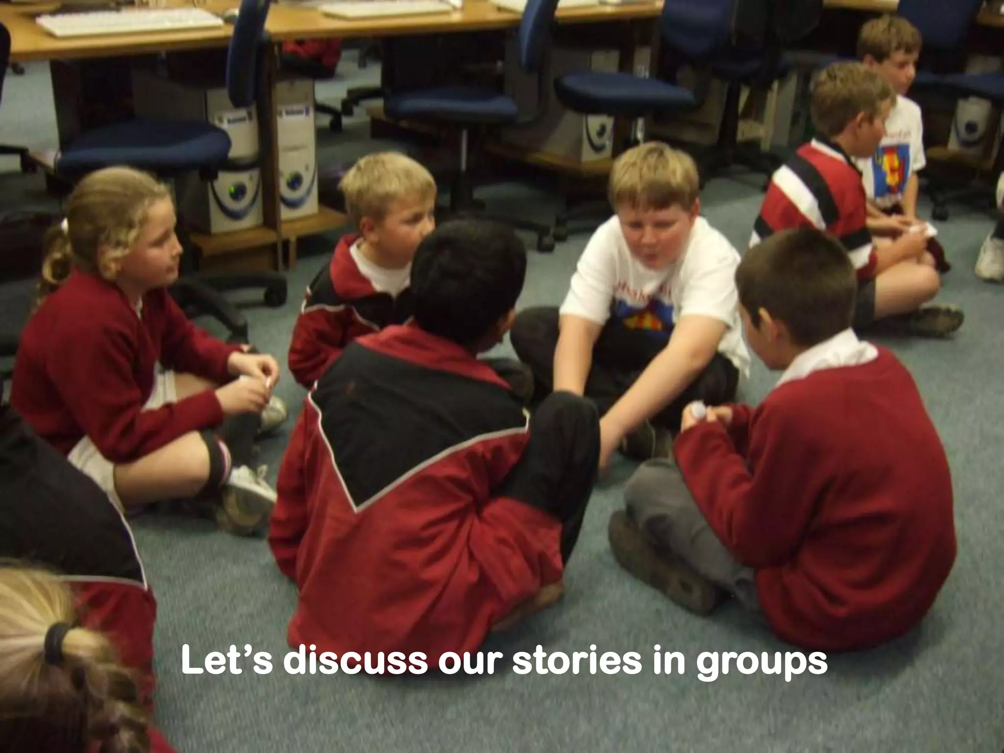 Let’s discuss our stories in groups
 