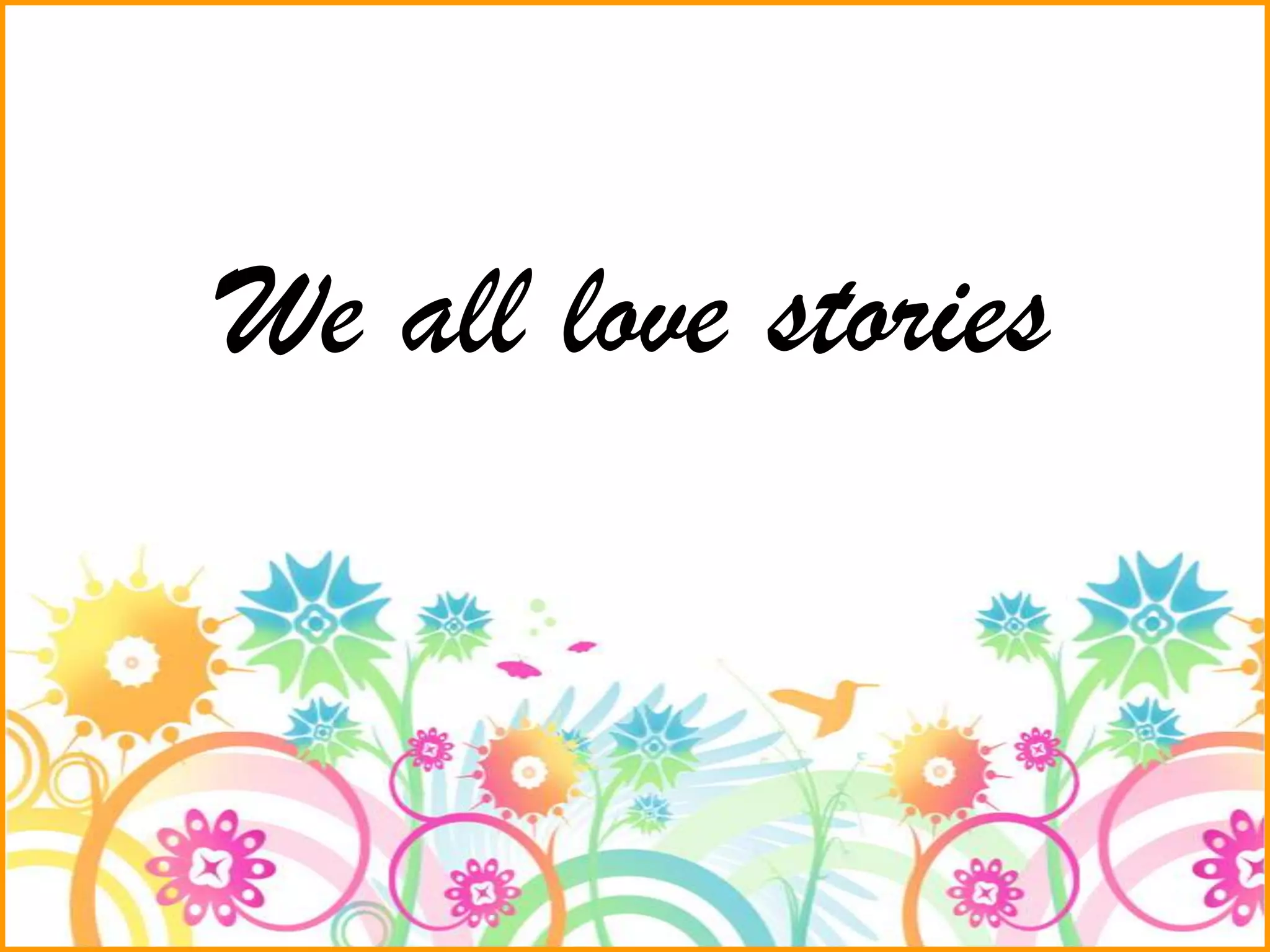 We all love stories
 