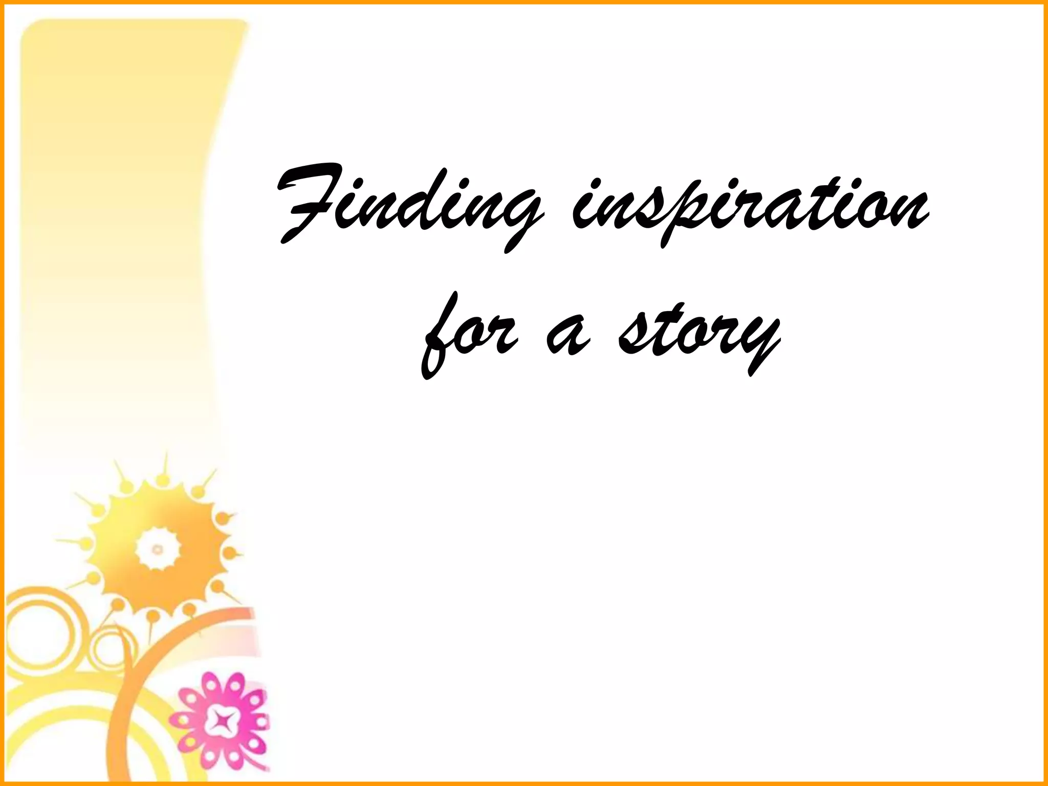 Finding inspiration
for a story
 