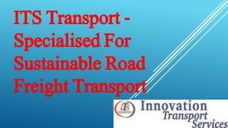 ITS Transport -
Specialised For
Sustainable Road
Freight Transport
 