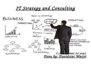 IT Strategy and Consulting
Done by: Davidstar Warjri
 