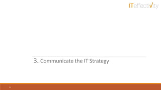 3. Communicate the IT Strategy
32
 