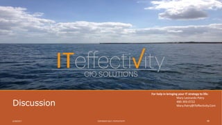 Discussion
6/18/2017 COPYRIGHT 2017, ITEFFECTIVITY 48
For help in bringing your IT strategy to life:
Mary Leonardo Patry
480-393-0722
Mary.Patry@ITeffectivity.Com
 
