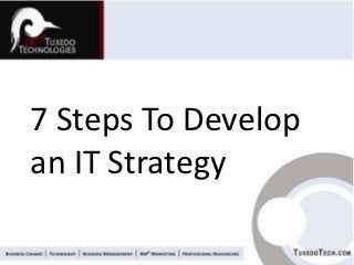 7 Steps To Develop
an IT Strategy
 