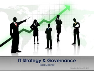 IT Strategy & Governance
Rod Delwar
1Tuesday, October 25, 2011
 