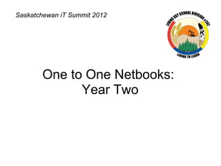 Saskatchewan iT Summit 2012




       One to One Netbooks:
             Year Two
 