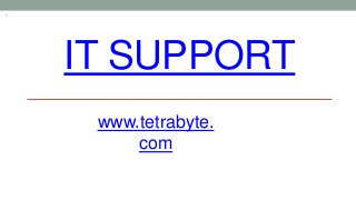 IT SUPPORT
www.tetrabyte.
com
 