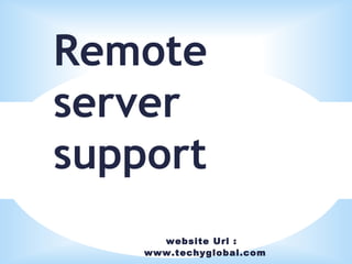 website Url :
www.techyglobal.com
Remote
server
support
 