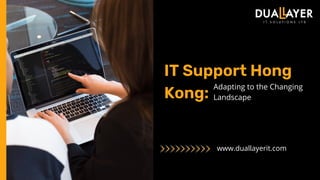 IT Support Hong
Kong:
Adapting to the Changing
Landscape
www.duallayerit.com
 