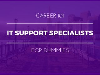 IT SUPPORT SPECIALISTS
CAREER 101
FOR DUMMIES
 