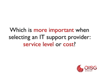Which offerings are critical when
selecting an IT support provider?
 
