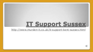 IT Support Sussex
http://www.murden-it.co.uk/it-support-kent-sussex.html
 