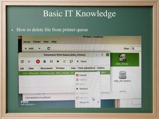 Basic IT Knowledge
● How to delete file from printer queue
 