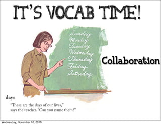 It’s Vocab Time!
Collaboration
Wednesday, November 10, 2010
 