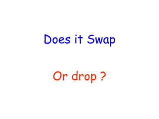 Does it Swap Or drop ? 
