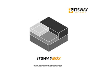 ITSWAYBOX
2012 2020
Itwww.itsway.com.br/itswaybox
 