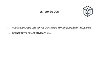LEITURA DE OCR
-  POSSIBILIDADE DE LER TEXTOS DENTRO DE IMAGENS (JPG, BMP, PNG, E PDF)
-  GRANDE NÍVEL DE ACERTIVIDADE 97%
 