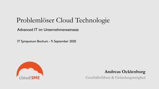 Problemlöser Cloud Technologie
Advanced IT im Unternehmenseinsatz
IT Symposium Bochum - 9. September 2020
Andreas Ocklenburg
Geschäftsführer & Gründungsmitglied
 
