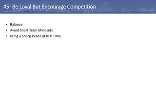 • Balance
• Avoid Short Term Mindsets
• Bring a Sharp Pencil at RFP Time
#5- Be Loyal But Encourage Competition
 