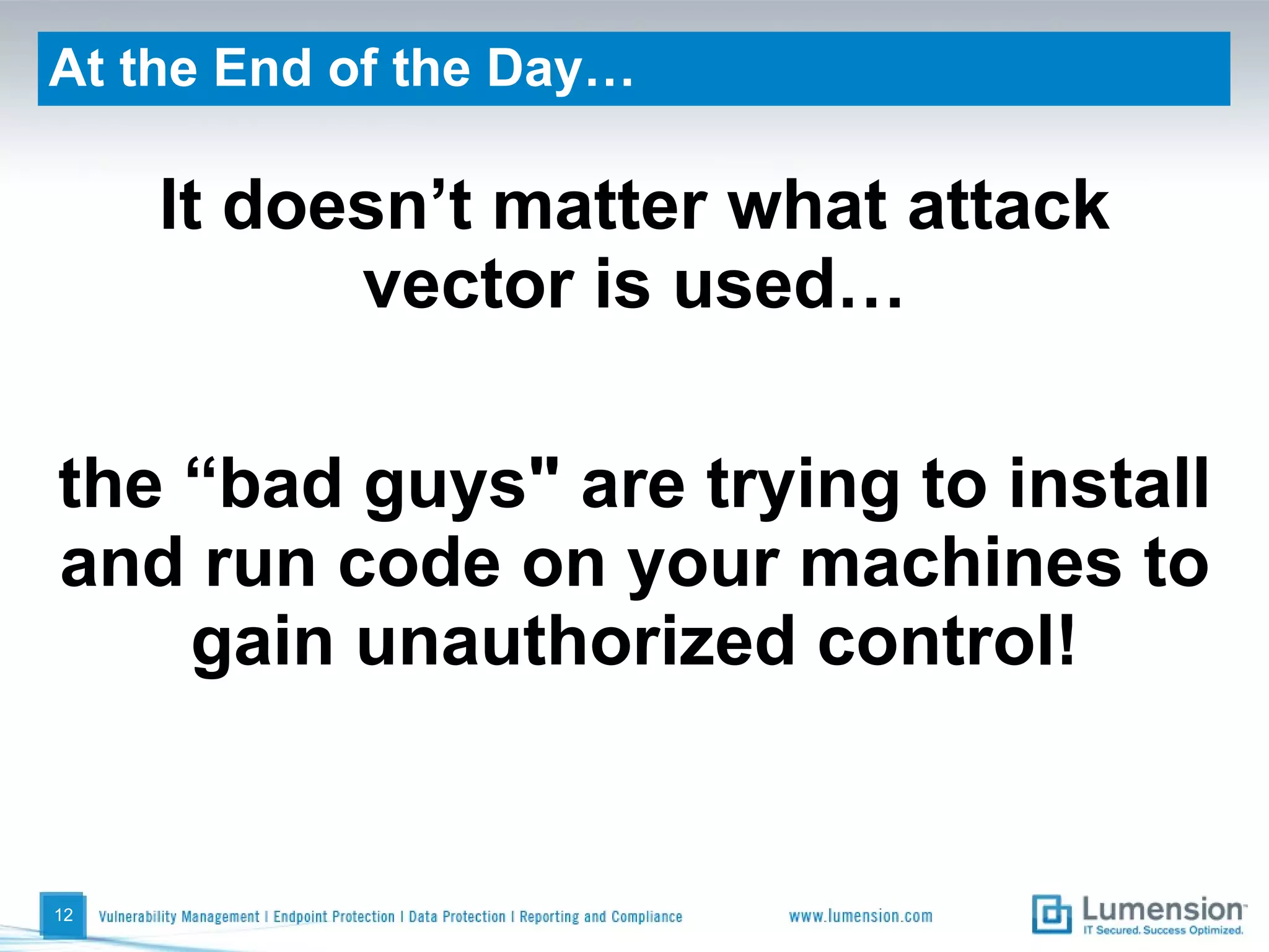 At the End of the Day… It doesn’t matter what attack vector is used… the “bad guys&quot; are trying to install and run code on your machines to gain unauthorized control! 