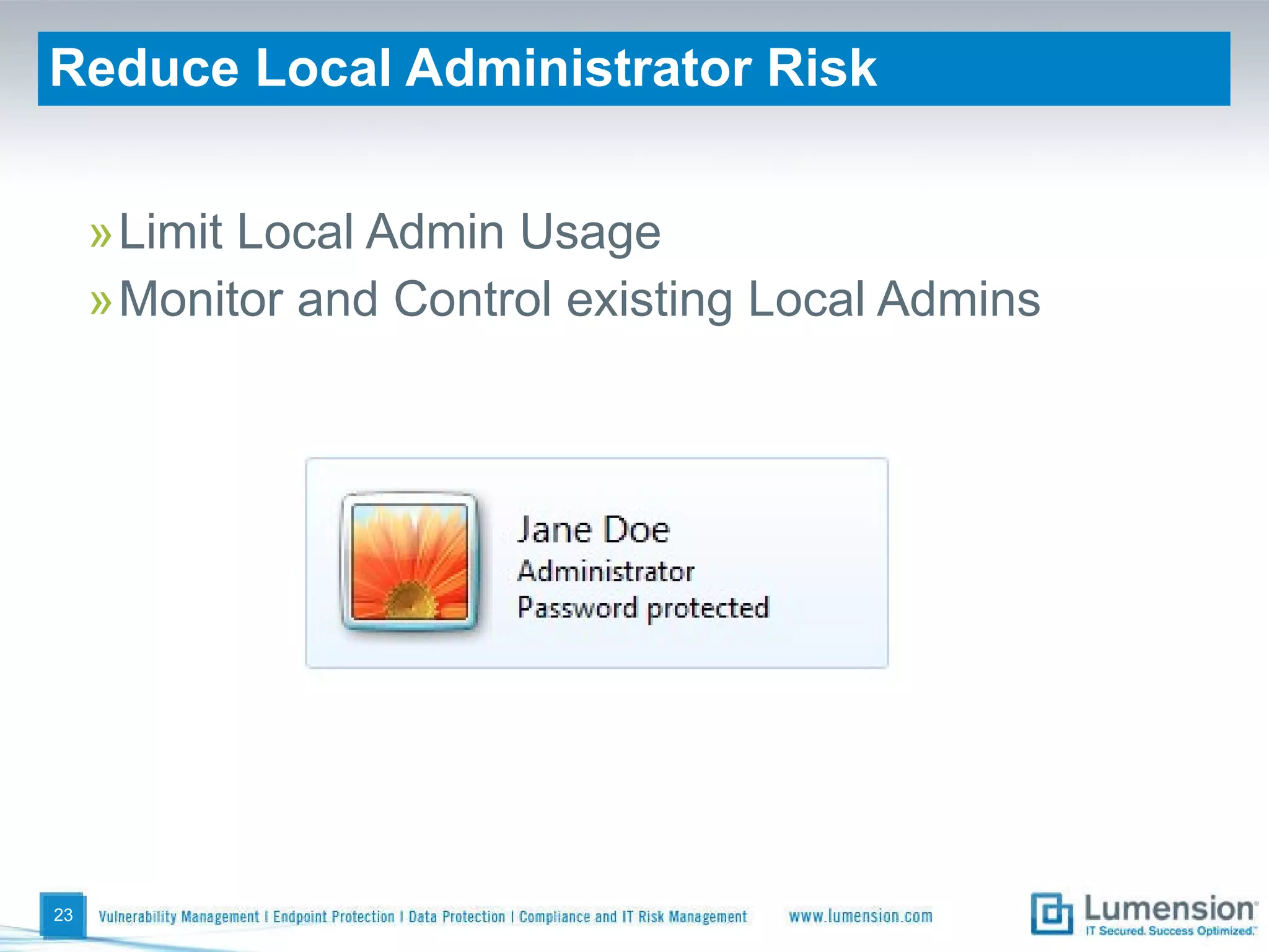 Reduce Local Administrator Risk Limit Local Admin Usage Monitor and Control existing Local Admins 
