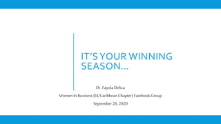 IT’SYOUR WINNING
SEASON…
Dr. Fayola Delica
Women In Business (VI/Caribbean Chapter) Facebook Group
September 26, 2020
 