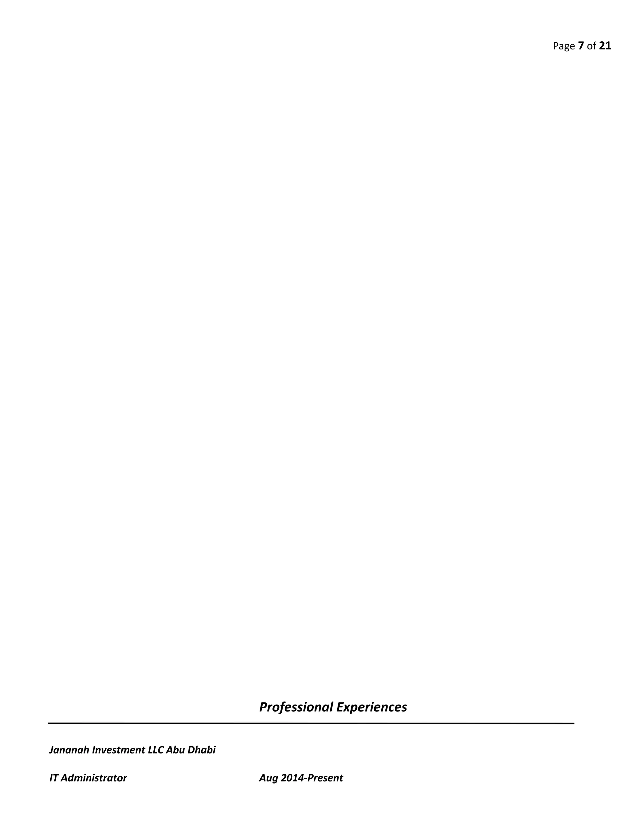 Page 7 of 21
Professional Experiences
Jananah Investment LLC Abu Dhabi
IT Administrator Aug 2014-Present
 