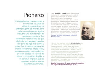 Los negocios que hoy componen a
ITT iniciaron sus vidas en
diferentes momentos y en
distintos lugares del mundo, pero
cada uno nació porque alguien
descubrió una manera mejor de
resolver un problema. Sus
fundadores no tenían idea de que
algún día sus creaciones pasarían
a ser parte de algo más grande y
mejor. Con la cabezas gachas y las
mentes funcionando a todo vapor,
estaban ocupados concentrándose
en hacer realidad sus visiones de
futuro, con intensidad dirigida, y
en construir empresas que les
ayudaran a realizar aportes
significativos al mundo.
1848. Seabury S. Gould compró una compañía
de bombas de madera en el pequeño pueblo de
Seneca Falls, Nueva York. Un año más tarde, la
Fiebre del Oro llevó a los ciudadanos
estadounidenses hacia el oeste y llevó a Seabury
a inventar una bomba totalmente de hierro que
brindó a los mineros de 1949 y pioneros una
manera más fuerte, más durable y más eficiente
de mover el agua. Ferroviarios, productores de
acero y científicos adoptan la bomba rápidamente,
contribuyendo a la Revolución Tecnológica mundial,
y Seabury abre la empresa Goulds Manufacturing
Company para seguirle el ritmo a la demanda.
Se trata del inicio del negocio Industrial
Process de ITT.
1857. En Oud-Beijerland, Holanda, Arie de Koning abre
una tienda para sus arneses artesanales de cuero para
caballos y tapizados. Cuando queda claro que los
automóviles son el futuro, la compañía lleva su artesanía
de alta calidad en otra dirección. Comienza a producir
revestimientos para radiadores y resortes automotores,
paneles metálicos para automóviles y, finalmente,
amortiguadores de fricción. Al lograr que hasta el camino
más rugoso pareciera uniforme, los amortiguadores KONI
fueron un éxito inmediato entre los fabricantes automotores
y conductores, y la compañía pasó a concentrarse
totalmente en los amortiguadores.
Este fue el comienzo de la parte de amortiguadores
del negocio Motion Technologies de ITT.
Pioneros
 
