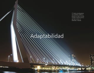 Adaptabilidad
ITT diseña amortiguadores
que estabilizan edificios y
puentes en todo el mundo,
incluido el Puente Erasmus
que aquí vemos, en
Rotterdam, Holanda.
 