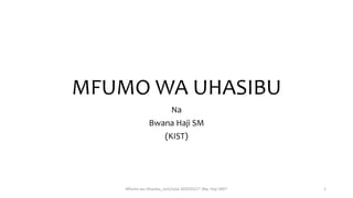 MFUMO WA UHASIBU
Na
Bwana Haji SM
(KIST)
Mfumo wa Uhasibu_Juni/Julai 20202021* (Bw. Haji SM)* 1
 