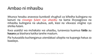 Ambao ni mhasibu
Mtunza hesabu anaweza kurekodi shughuli za kifedha kulingana na
kanuni na viwango fulani vya uhasibu na k...