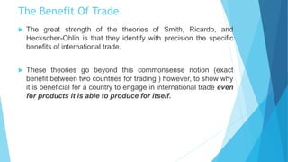 The Benefit Of Trade
 The theories of Smith, Ricardo, and Heckscher-Ohlin tell us
that a country’s economy may gain if it...