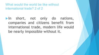 Answer
 Trade enables countries to use their national resources more efficiently
through specialization. Trade allows ind...
