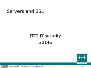 Morten Bo Nielsen – mon@eal.dk 1/7
Servers and SSL
ITT2 IT security
2014S
 