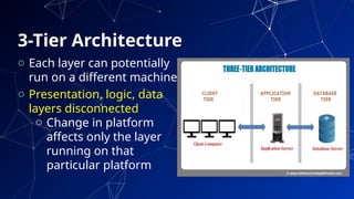 3-Tier Architecture
o Each layer can potentially
run on a different machine
o Presentation, logic, data
layers disconnected
o Change in platform
affects only the layer
running on that
particular platform
34
 