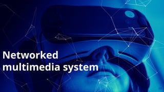 68
Networked
multimedia system
 