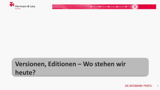 Versionen, Editionen – Wo stehen wir
heute?
3
 