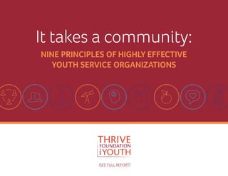 It takes a community:
NINE PRINCIPLES OF HIGHLY EFFECTIVE
YOUTH SERVICE ORGANIZATIONS
(SEE FULL REPORT)
 