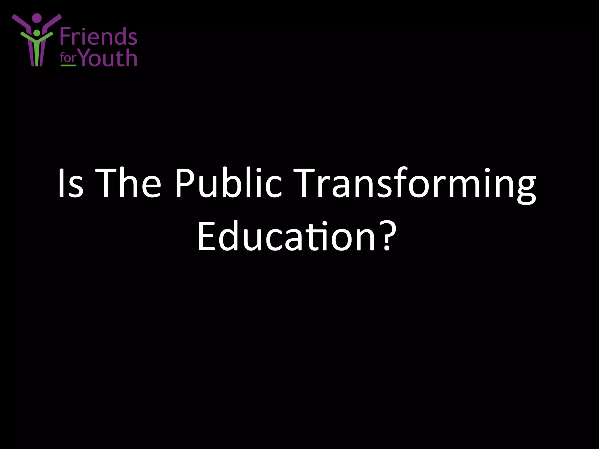 Is	
  The	
  Public	
  Transforming	
  
Educa7on?	
  
	
  
	
  
 