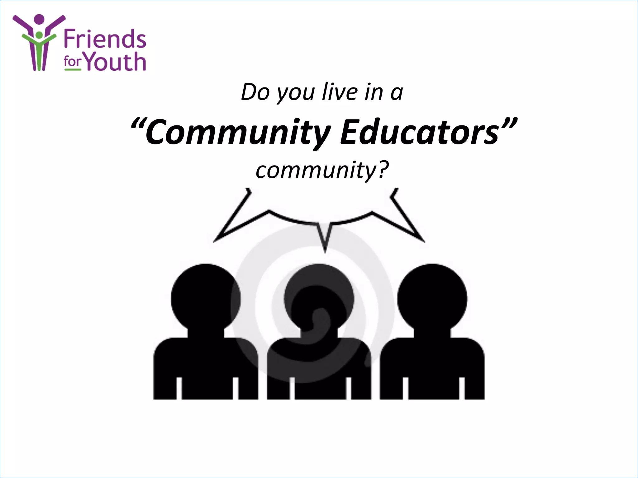 Do	
  you	
  live	
  in	
  a	
  	
  
“Community	
  Educators”	
  	
  
community?	
  
 