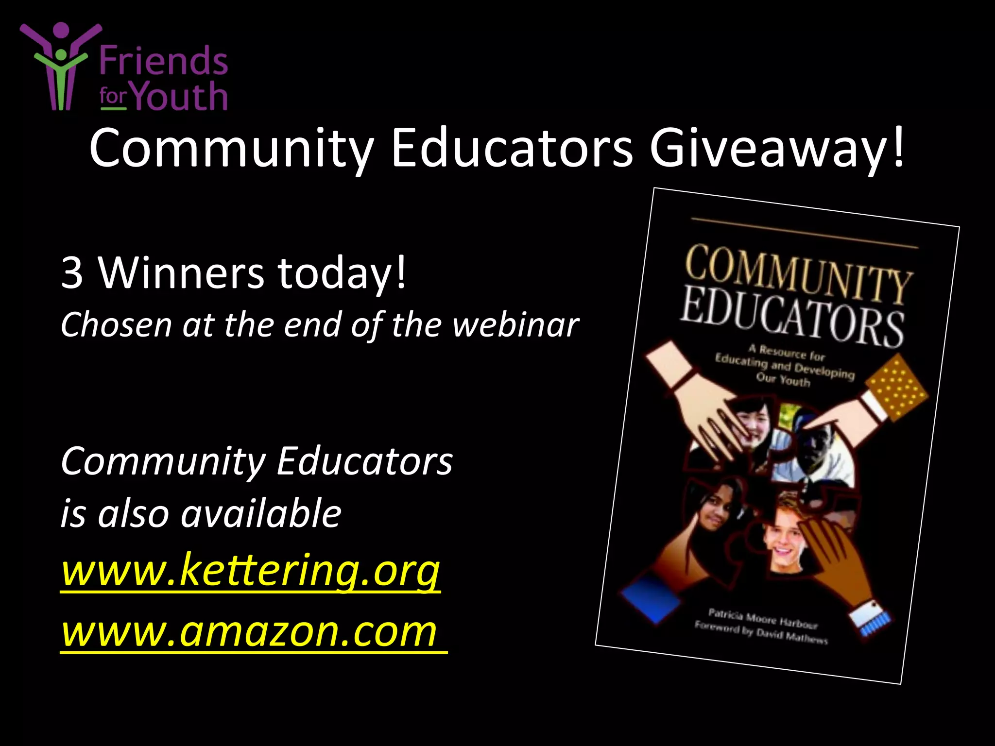 Community	
  Educators	
  Giveaway!	
  
3	
  Winners	
  today!	
  
Chosen	
  at	
  the	
  end	
  of	
  the	
  webinar	
  
Community	
  Educators	
  
is	
  also	
  available	
  
www.keCering.org
www.amazon.com	
  	
  
 