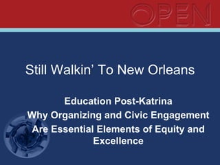 Still Walkin’ To New Orleans
Education Post-Katrina
Why Organizing and Civic Engagement
Are Essential Elements of Equity and
Excellence
 
