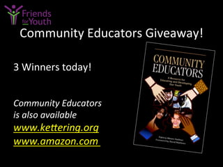 Community	
  Educators	
  Giveaway!	
  
3	
  Winners	
  today!	
  
Community	
  Educators	
  
is	
  also	
  available	
  
www.keCering.org
www.amazon.com	
  	
  
 