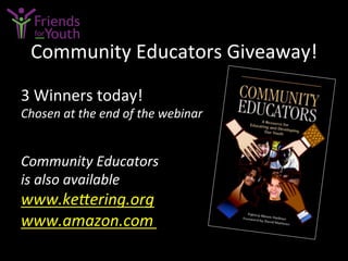 Community	
  Educators	
  Giveaway!	
  
3	
  Winners	
  today!	
  
Chosen	
  at	
  the	
  end	
  of	
  the	
  webinar	
  
Community	
  Educators	
  
is	
  also	
  available	
  
www.keCering.org
www.amazon.com	
  	
  
 