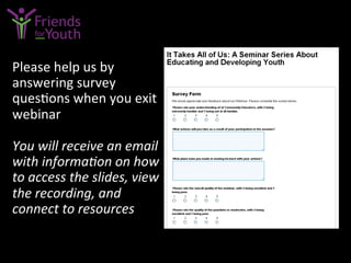 Please	
  help	
  us	
  by	
  
answering	
  survey	
  
ques7ons	
  when	
  you	
  exit	
  
webinar	
  
	
  
You	
  will	
  receive	
  an	
  email	
  
with	
  informaGon	
  on	
  how	
  
to	
  access	
  the	
  slides,	
  view	
  
the	
  recording,	
  and	
  
connect	
  to	
  resources	
  
 