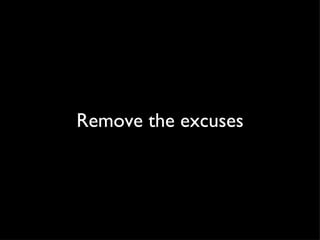 Remove the excuses 